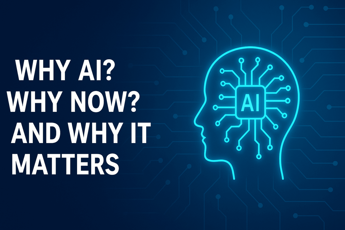 BLOG: Why AI? Why Now? And Why It Matters